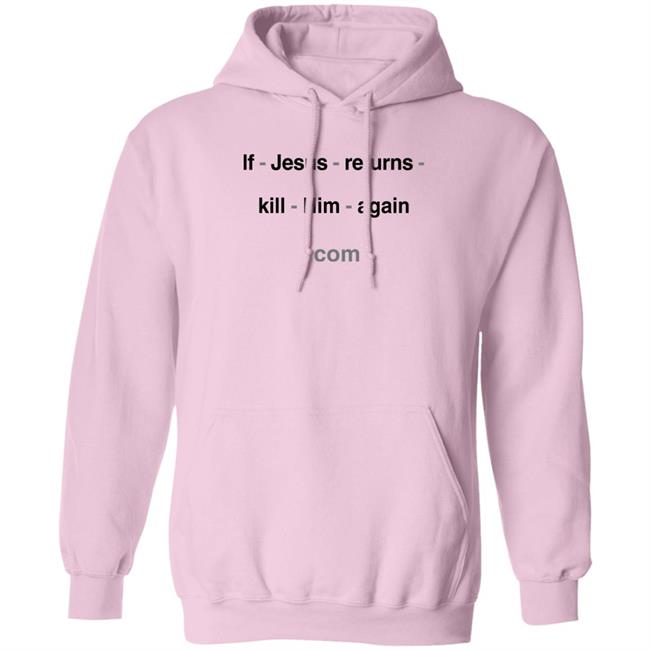 If Jesus Returns Kill Him Again Shirt Shirts With Threatening Auras