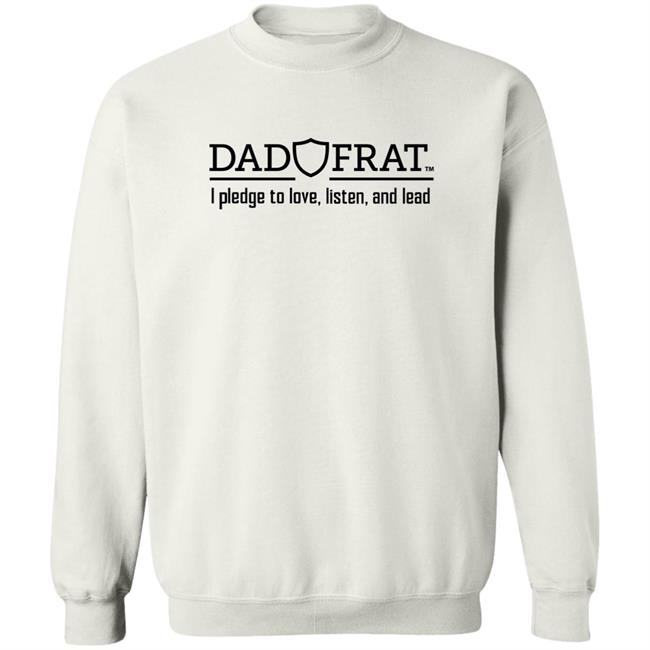 Dad Frat Merch Store Dad Frat I Pledge To Love Listen And Lead Shirt Kendall Gill