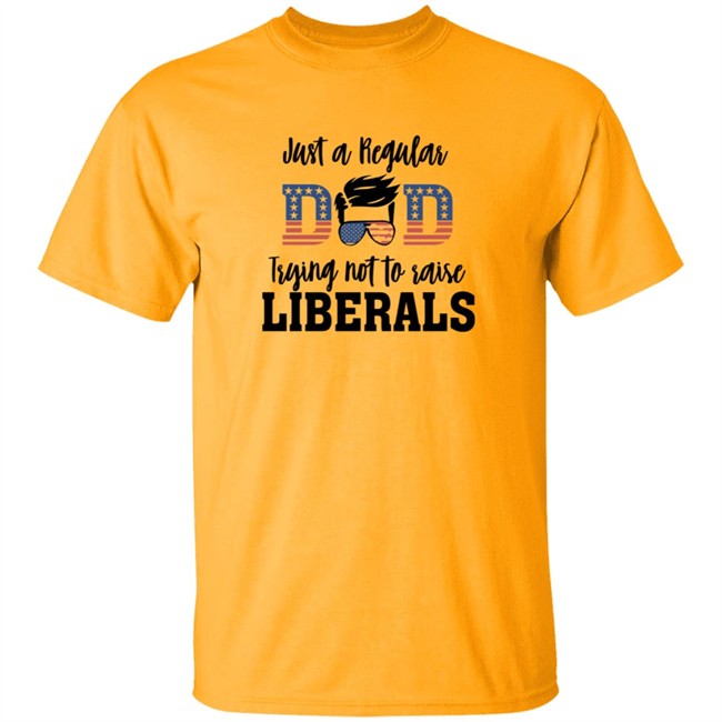 Just a Regular Dad Trying Not A Raise Liberalas Shirt Just a Regular Dad Trying Not A Raise Liberalas Shirt