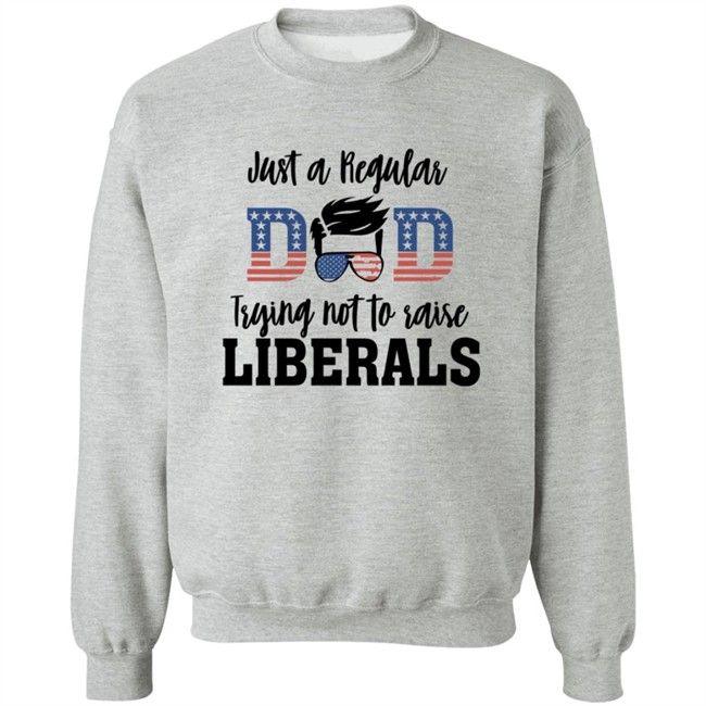 Just a Regular Dad Trying Not A Raise Liberalas Shirt Just a Regular Dad Trying Not A Raise Liberalas Shirt