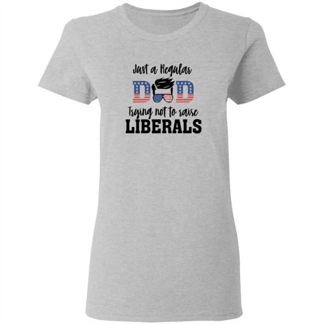 Just a Regular Dad Trying Not A Raise Liberalas Shirt Just a Regular Dad Trying Not A Raise Liberalas Shirt