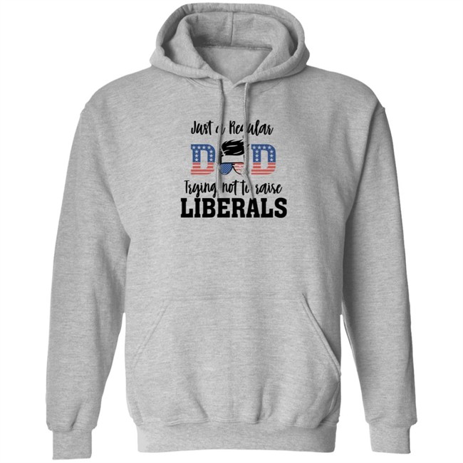 Just a Regular Dad Trying Not A Raise Liberalas Shirt Just a Regular Dad Trying Not A Raise Liberalas Shirt