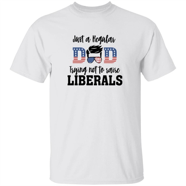 Just a Regular Dad Trying Not A Raise Liberalas Shirt