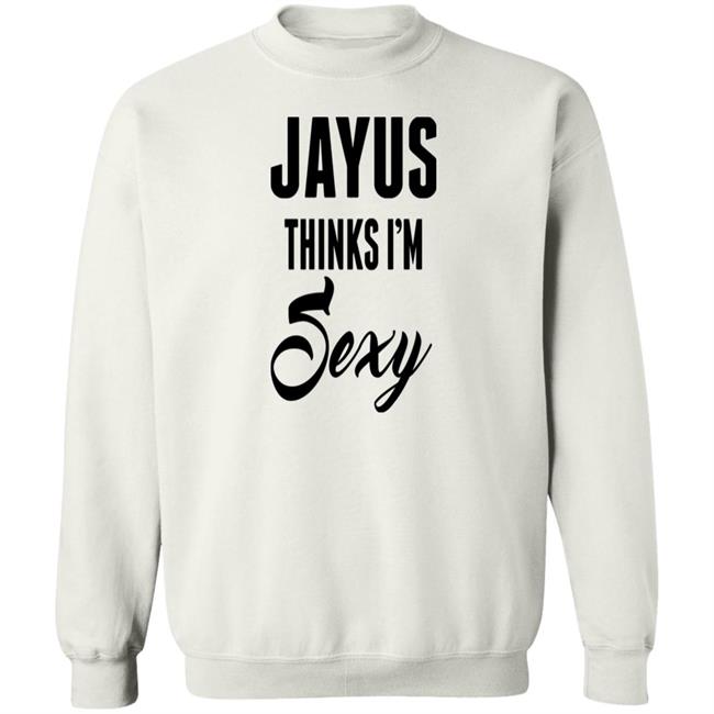 Jayus Thinks I'm Sexy Shirt Jayus Merch