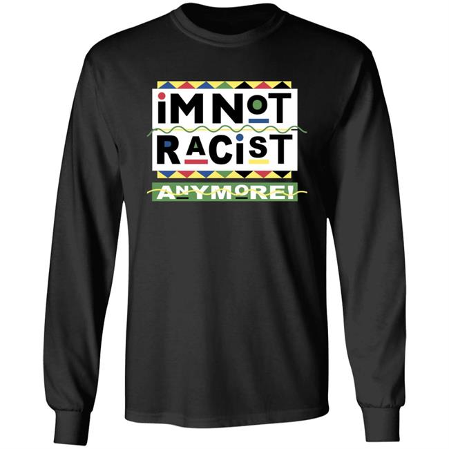 Shirts That Go Hard I'm Not Racist Anymore Shirt