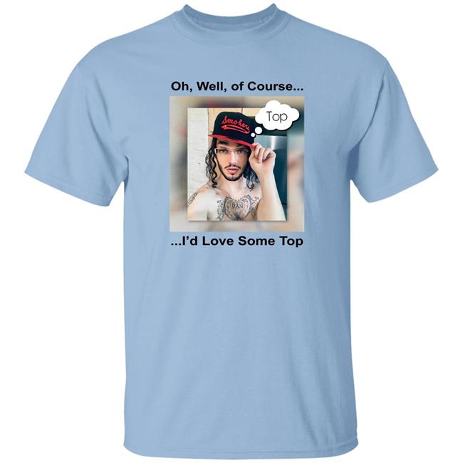 Longboy 1Bicflame Oh Well Of Course I'd Love Some Top Shirt