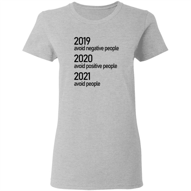 2019 Avoid Negative People 2020 Avoid Positive People 2021 Avoid People Shirt 2019 Avoid Negative People 2020 Avoid Positive People 2021 Avoid People Shirt
