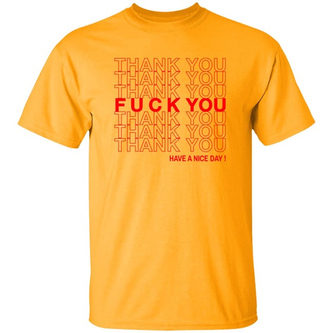 Thank You Fuck You Have A Nice Day Shirt Thank You Fuck You Have A Nice Day Shirt