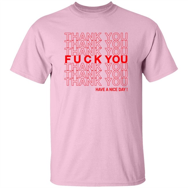 Thank You Fuck You Have A Nice Day Shirt Thank You Fuck You Have A Nice Day Shirt
