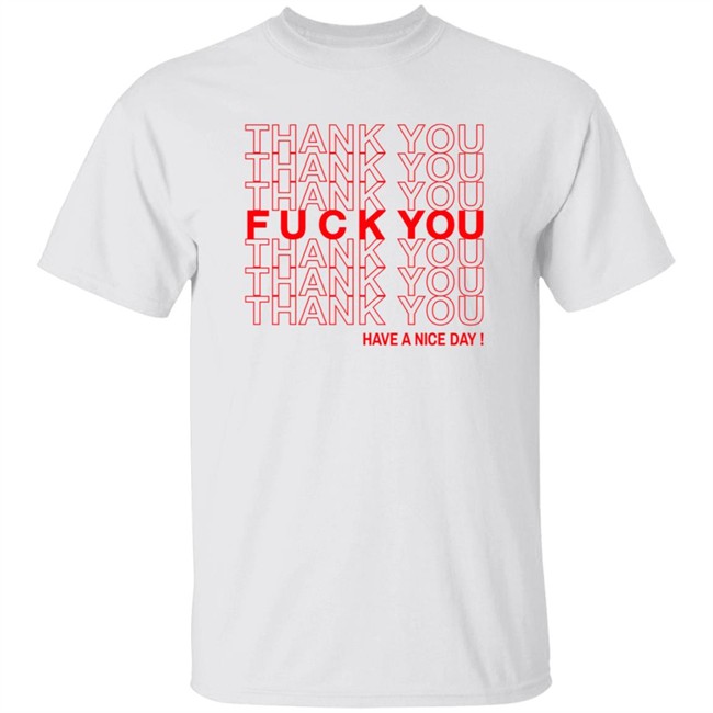 Thank You Fuck You Have A Nice Day Shirt