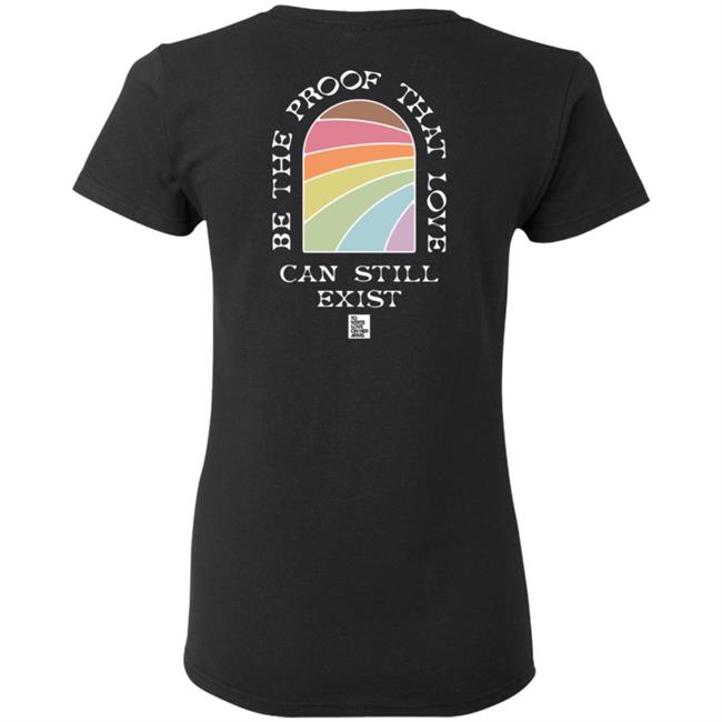 Be The Proof That Love Can Still Exitst Shirt Be The Proof That Love Can Still Exitst Shirt