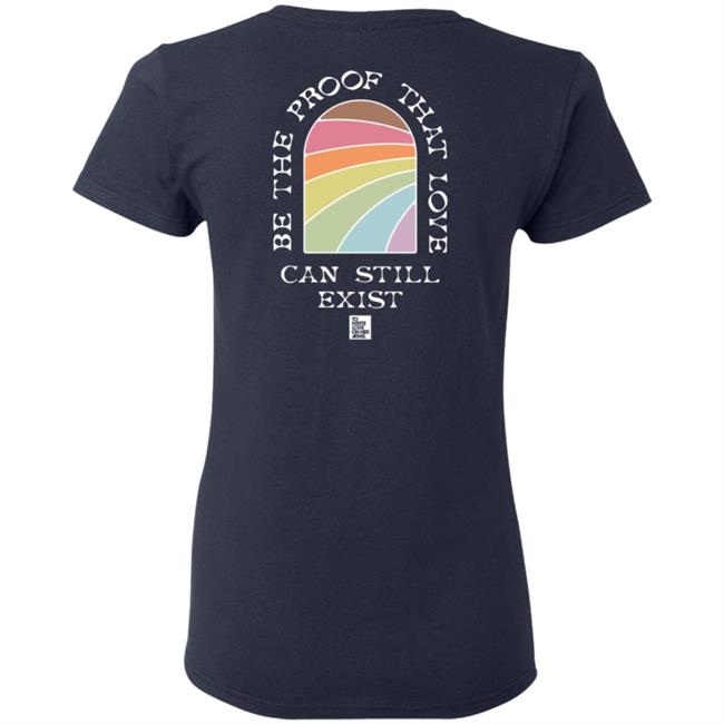 Be The Proof That Love Can Still Exitst Shirt Be The Proof That Love Can Still Exitst Shirt