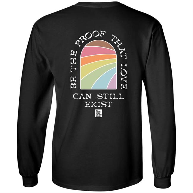 Be The Proof That Love Can Still Exitst Shirt Be The Proof That Love Can Still Exitst Shirt