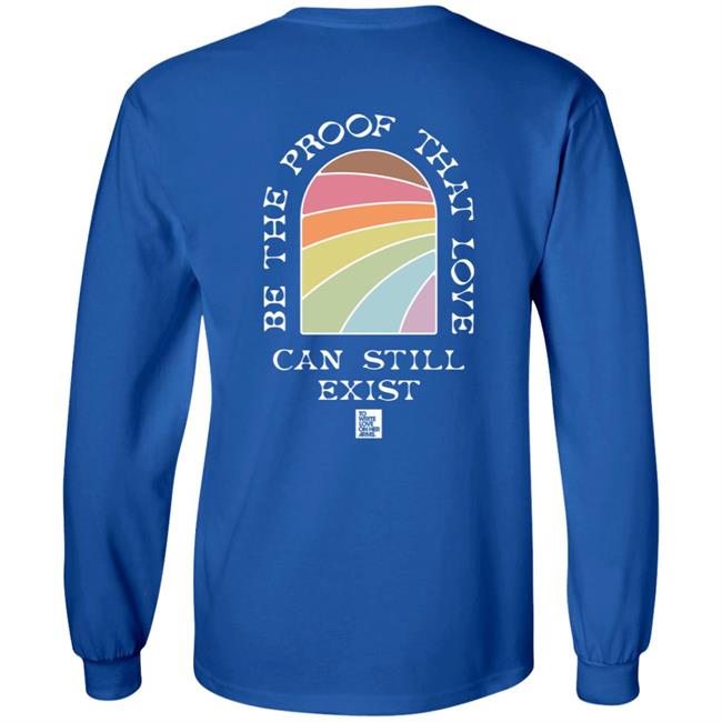 Be The Proof That Love Can Still Exitst Shirt Be The Proof That Love Can Still Exitst Shirt