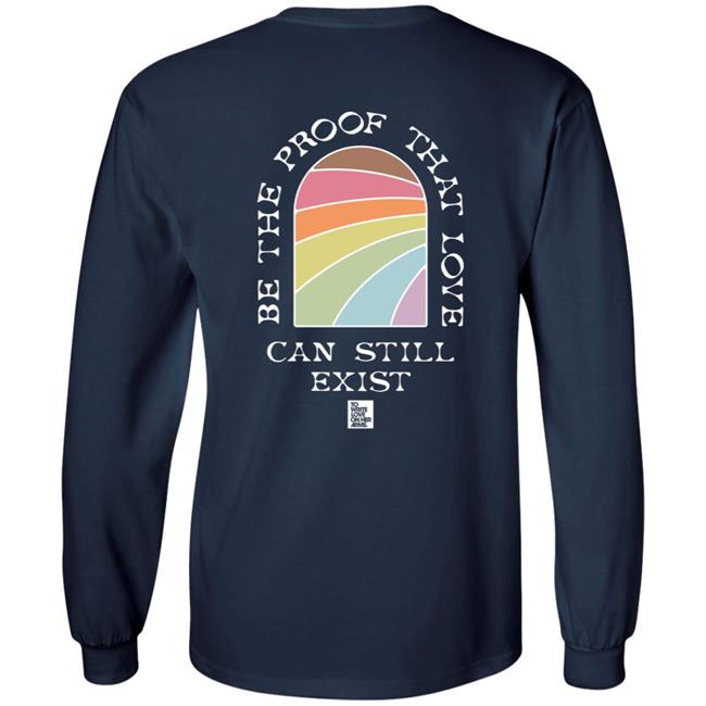 Be The Proof That Love Can Still Exitst Shirt Be The Proof That Love Can Still Exitst Shirt