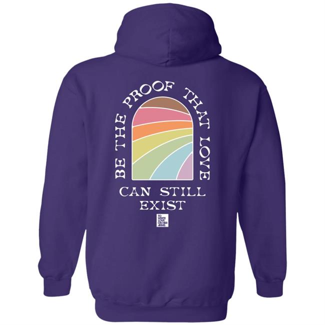 Be The Proof That Love Can Still Exitst Shirt Be The Proof That Love Can Still Exitst Shirt