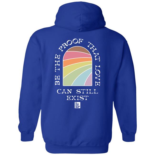 Be The Proof That Love Can Still Exitst Shirt Be The Proof That Love Can Still Exitst Shirt