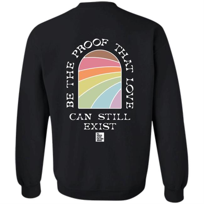 Be The Proof That Love Can Still Exitst Shirt Be The Proof That Love Can Still Exitst Shirt
