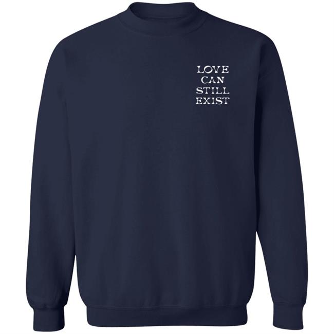 Be The Proof That Love Can Still Exitst Shirt Be The Proof That Love Can Still Exitst Shirt
