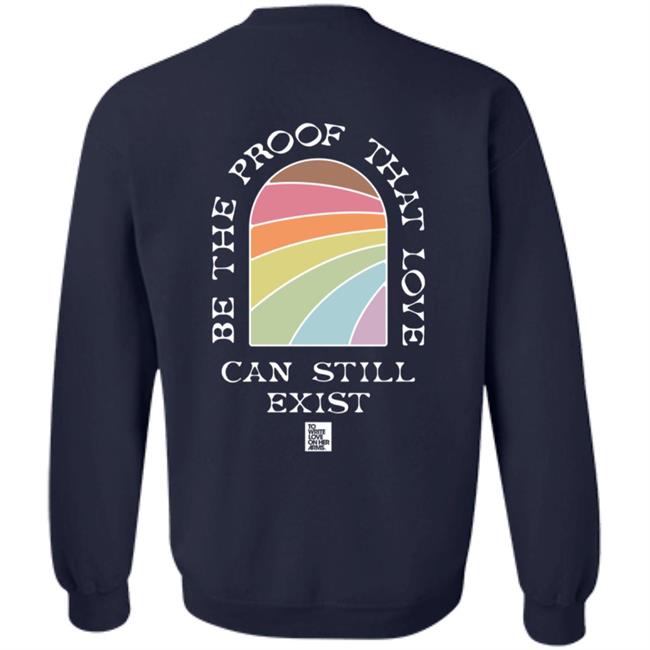 Be The Proof That Love Can Still Exitst Shirt Be The Proof That Love Can Still Exitst Shirt