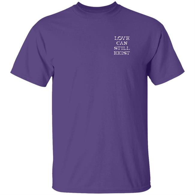 Be The Proof That Love Can Still Exitst Shirt Be The Proof That Love Can Still Exitst Shirt