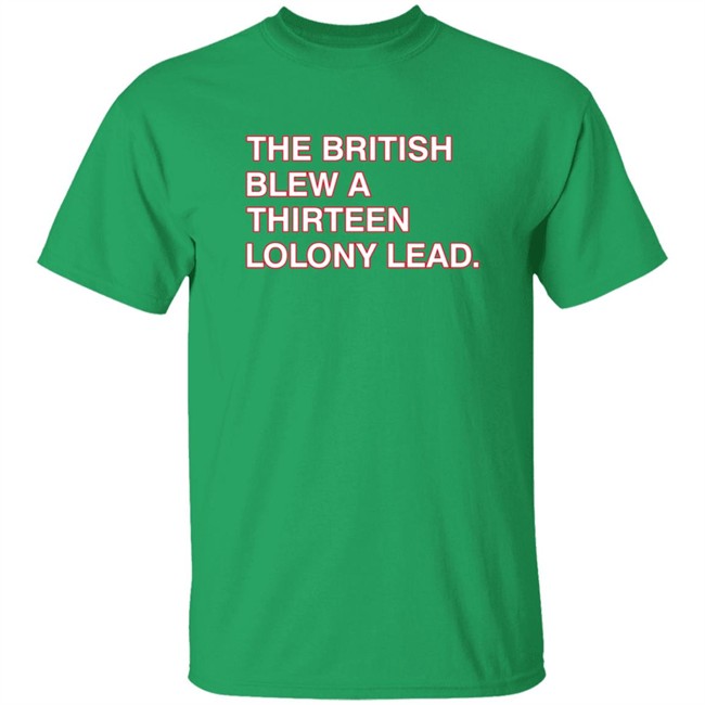 Obvious Shirts The British Blew A Thirteen Colony Lead Shirt Obvious Shirts The British Blew A Thirteen Colony Lead Shirt