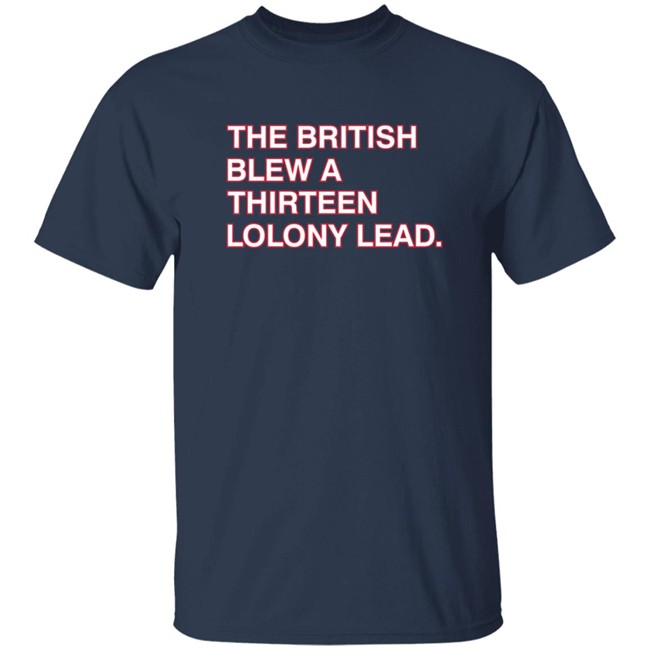 Obvious Shirts The British Blew A Thirteen Colony Lead Shirt Obvious Shirts The British Blew A Thirteen Colony Lead Shirt