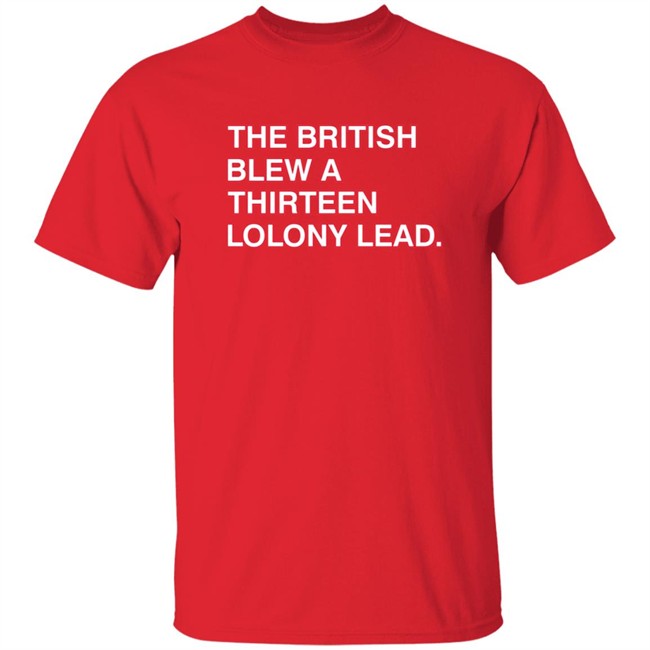 Obvious Shirts The British Blew A Thirteen Colony Lead Shirt Obvious Shirts The British Blew A Thirteen Colony Lead Shirt