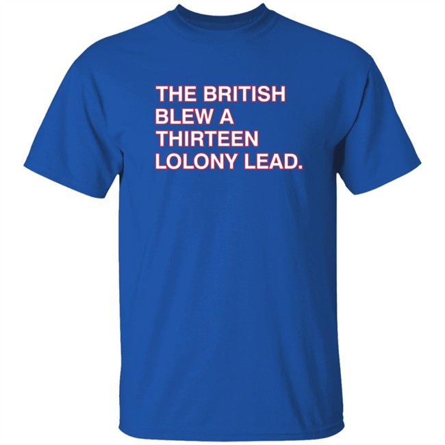 Obvious Shirts The British Blew A Thirteen Colony Lead Shirt Obvious Shirts The British Blew A Thirteen Colony Lead Shirt
