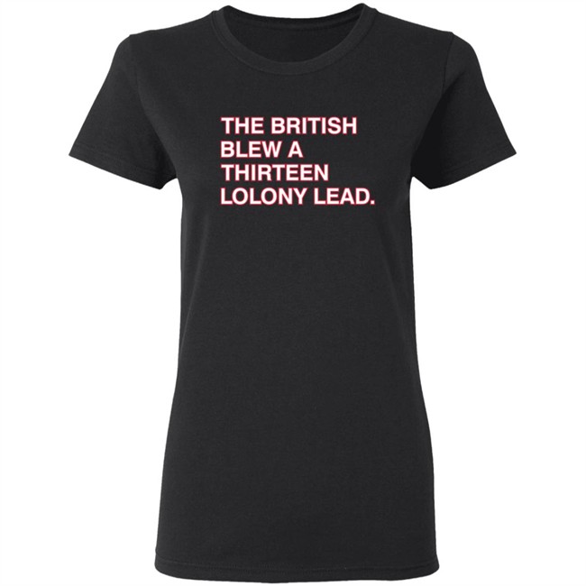 Obvious Shirts The British Blew A Thirteen Colony Lead Shirt Obvious Shirts The British Blew A Thirteen Colony Lead Shirt