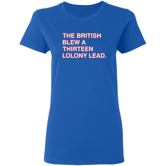 Obvious Shirts The British Blew A Thirteen Colony Lead Shirt Obvious Shirts The British Blew A Thirteen Colony Lead Shirt