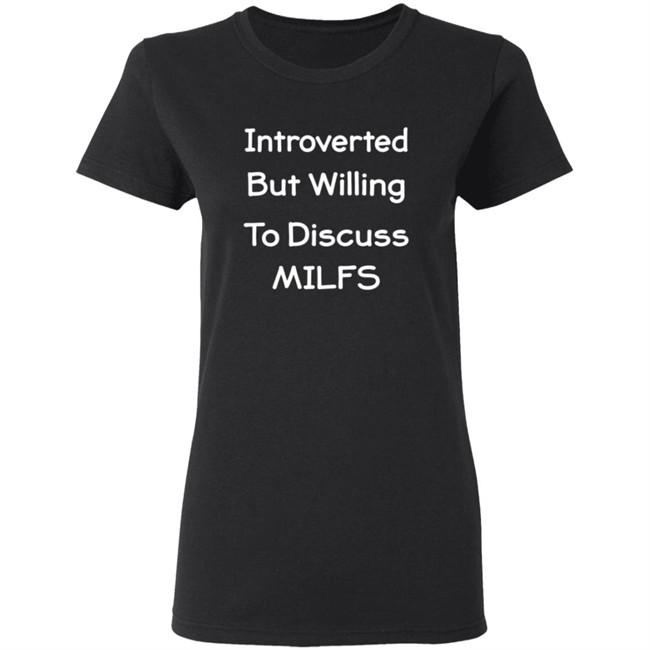 Introverted But Willing To Discuss MILFS Shirt Introverted But Willing To Discuss MILFS Shirt