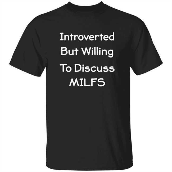 Introverted But Willing To Discuss MILFS Shirt