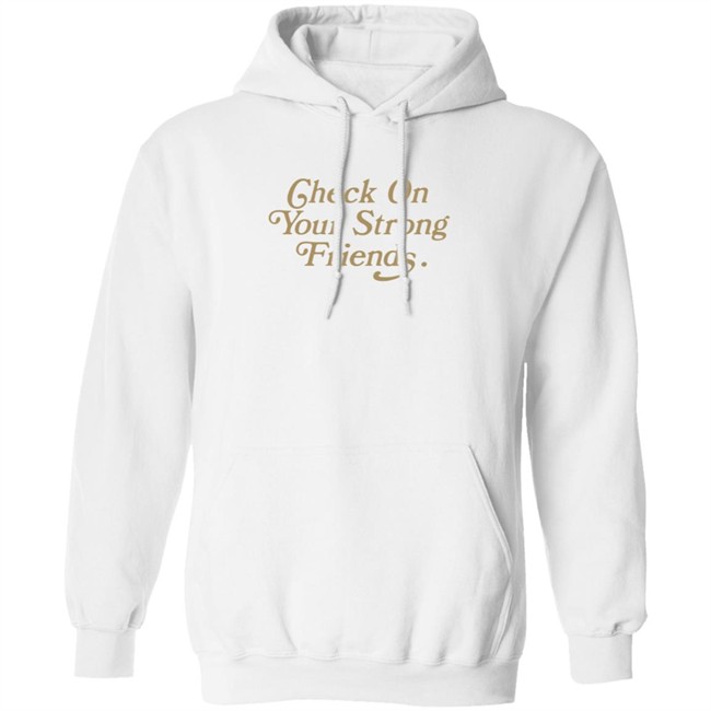Check On Your Strong Friends Shirt Check On Your Strong Friends Shirt