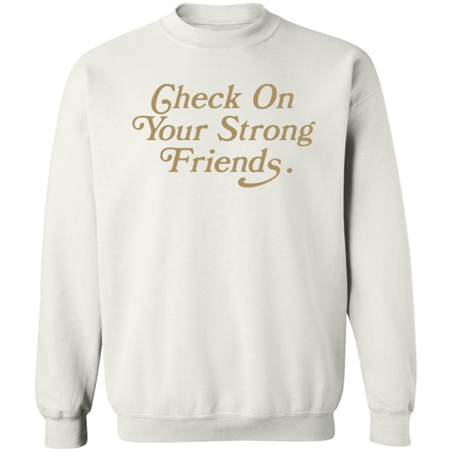 Check On Your Strong Friends Shirt Check On Your Strong Friends Shirt