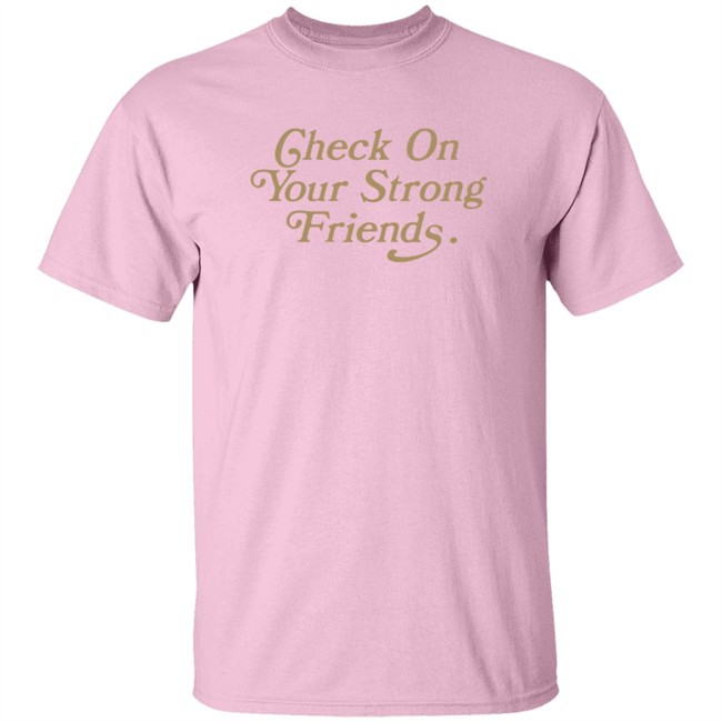 Check On Your Strong Friends Shirt Check On Your Strong Friends Shirt