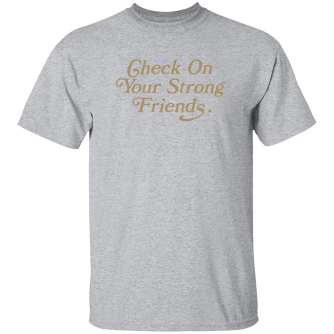 Check On Your Strong Friends Shirt Check On Your Strong Friends Shirt