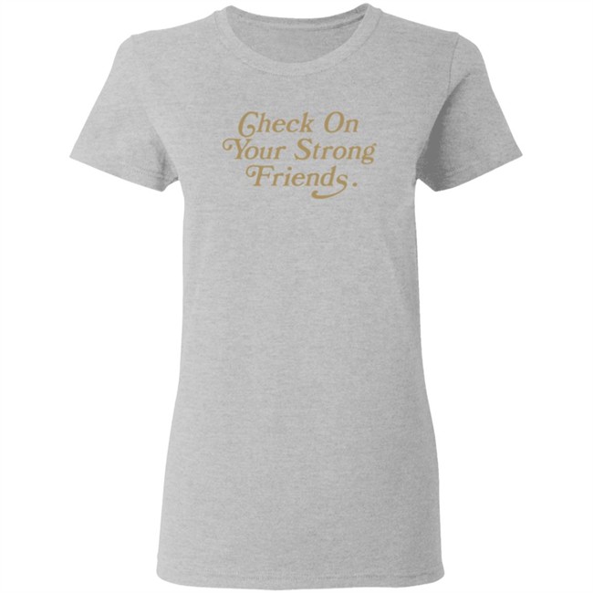 Check On Your Strong Friends Shirt Check On Your Strong Friends Shirt