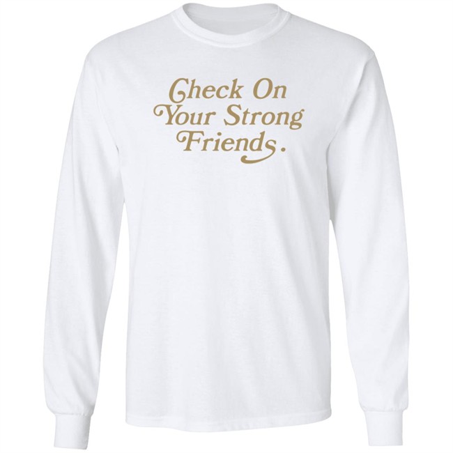 Check On Your Strong Friends Shirt Check On Your Strong Friends Shirt