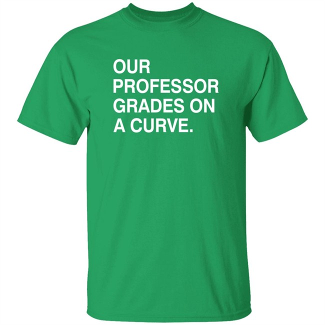 Obvious Shirts Our Professor Grades On A Curve Shirt Obvious Shirts Our Professor Grades On A Curve Shirt