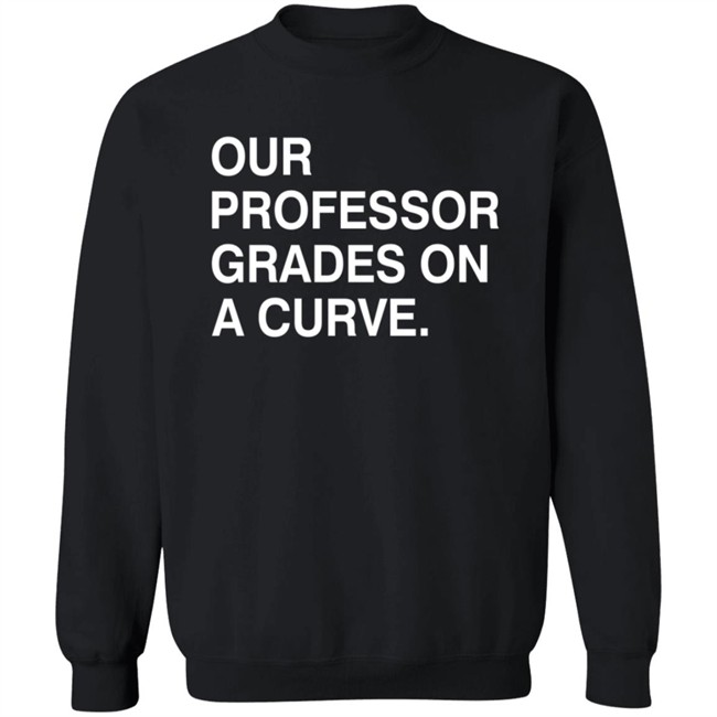 Obvious Shirts Our Professor Grades On A Curve Shirt Obvious Shirts Our Professor Grades On A Curve Shirt