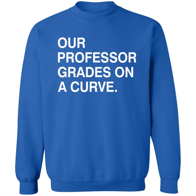 Obvious Shirts Our Professor Grades On A Curve Shirt Obvious Shirts Our Professor Grades On A Curve Shirt