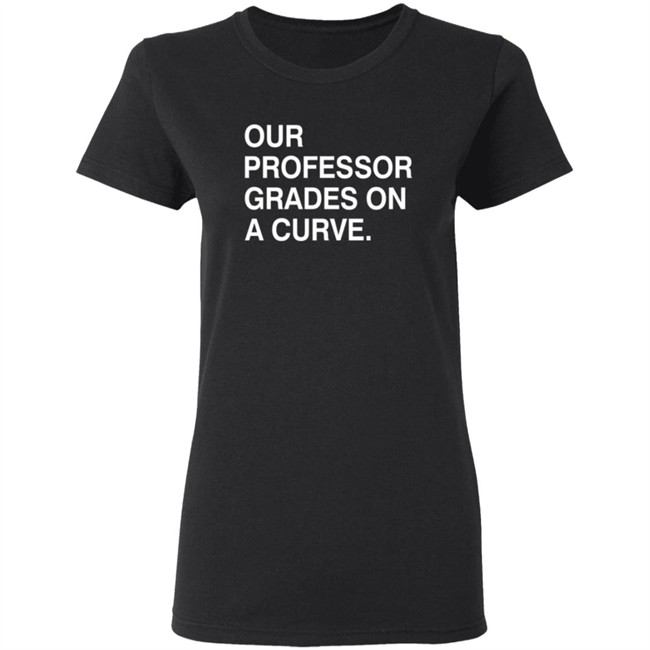 Obvious Shirts Our Professor Grades On A Curve Shirt Obvious Shirts Our Professor Grades On A Curve Shirt