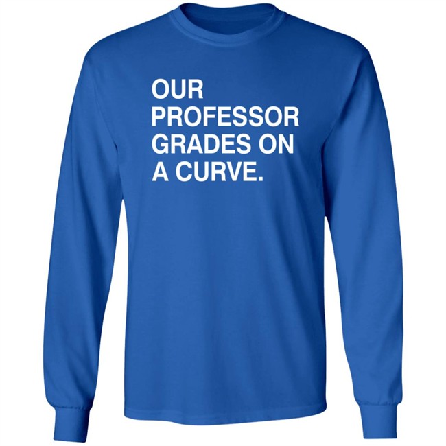 Obvious Shirts Our Professor Grades On A Curve Shirt Obvious Shirts Our Professor Grades On A Curve Shirt