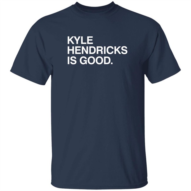Obvious Shirts Kyle Hendricks Is Good Shirt Obvious Shirts Kyle Hendricks Is Good Shirt