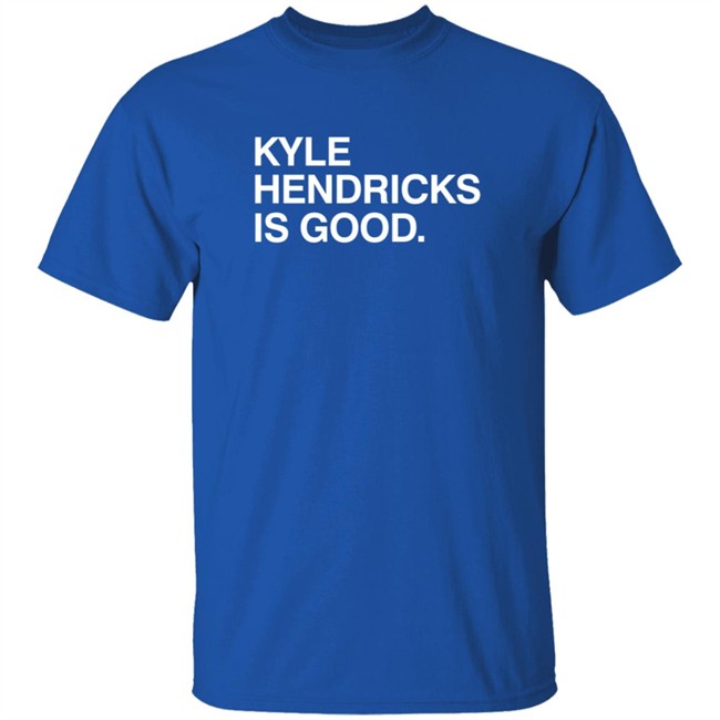 Obvious Shirts Kyle Hendricks Is Good Shirt Obvious Shirts Kyle Hendricks Is Good Shirt