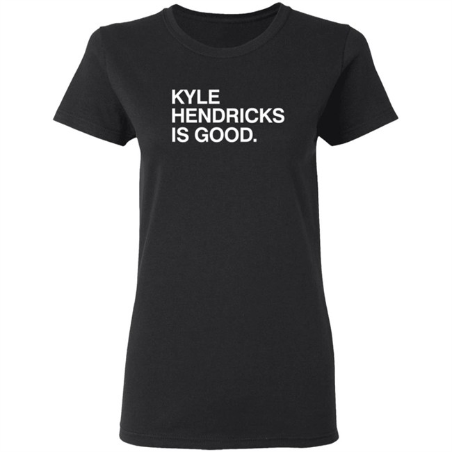 Obvious Shirts Kyle Hendricks Is Good Shirt Obvious Shirts Kyle Hendricks Is Good Shirt