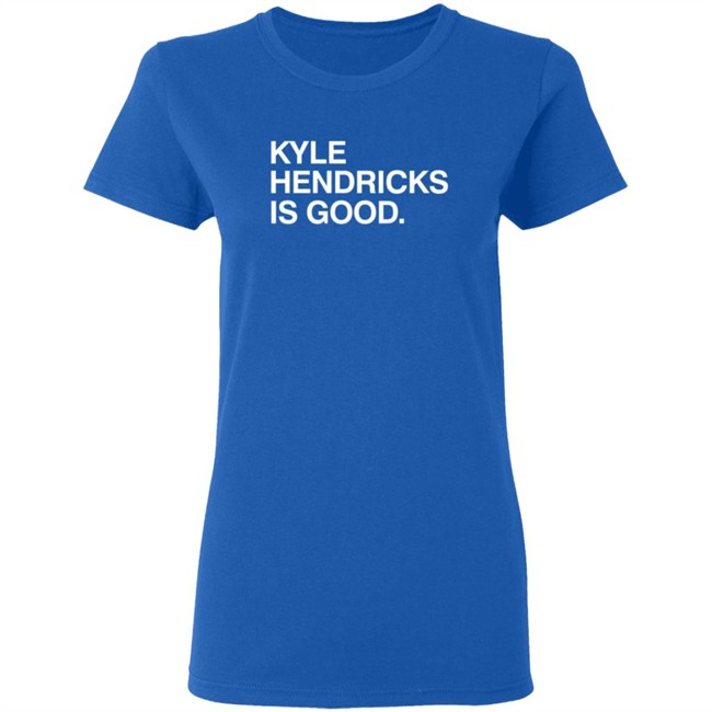 Obvious Shirts Kyle Hendricks Is Good Shirt Obvious Shirts Kyle Hendricks Is Good Shirt