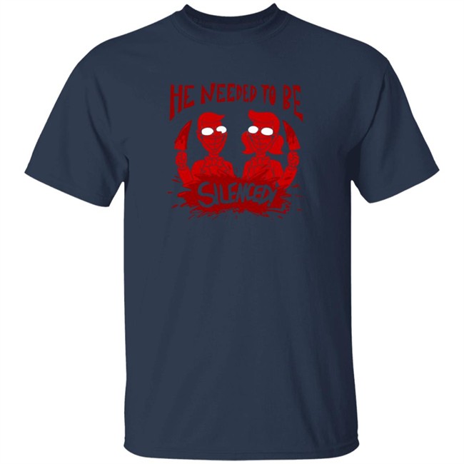 He Needed To Be Silenced Shirt He Needed To Be Silenced Shirt