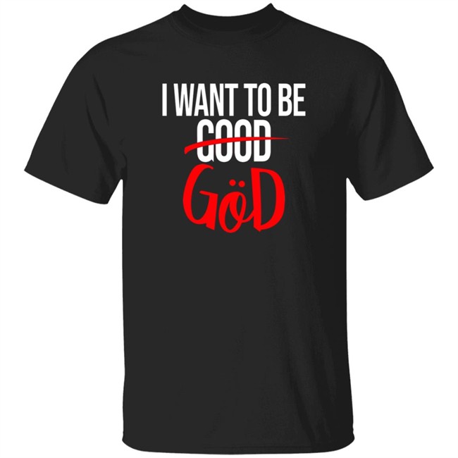 Nicholas Lee Shirts I Want To Be Good God Shirt